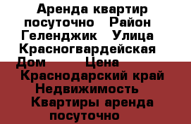 Аренда квартир посуточно › Район ­ Геленджик › Улица ­ Красногвардейская › Дом ­ 36 › Цена ­ 3 000 - Краснодарский край Недвижимость » Квартиры аренда посуточно   